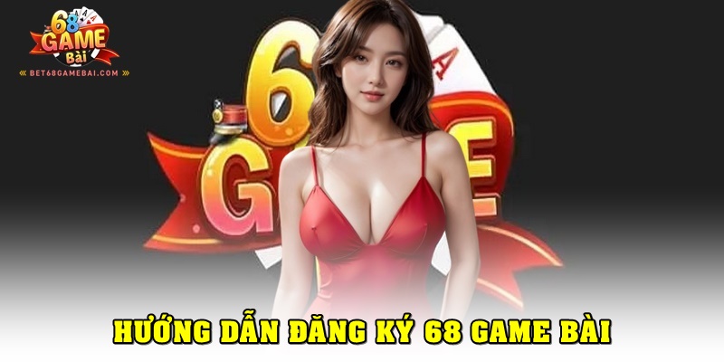 đăng ký 68 Game Bài