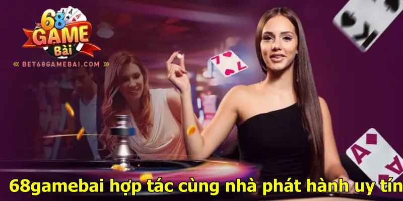 68 Game Bai hợp tác cùng nhà phát hành uy tín