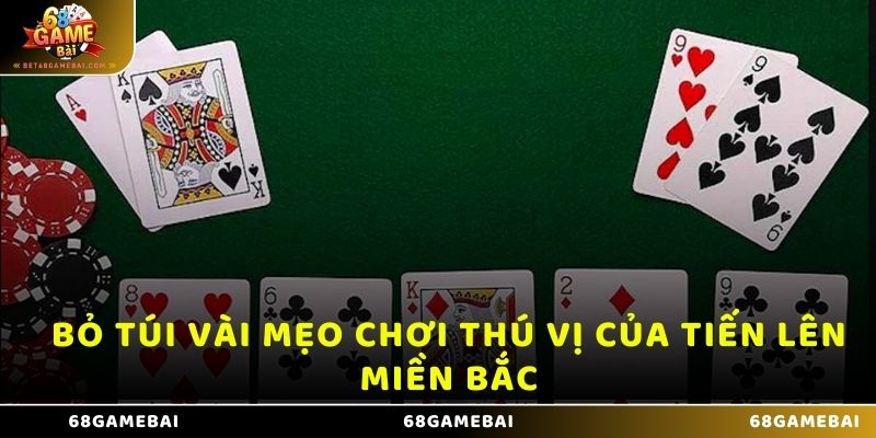 Bỏ túi vài mẹo chơi thú vị của tiến lên miền Bắc