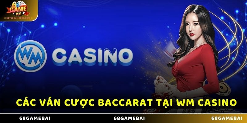 Các ván cược Baccarat tại WM Casino