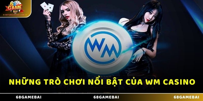 Những trò chơi nổi bật của WM Casino