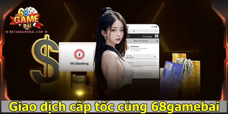 Giao dịch cấp tốc cùng 68gamebai