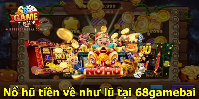 Nổ hũ tiền về như lũ tại 68gamebai